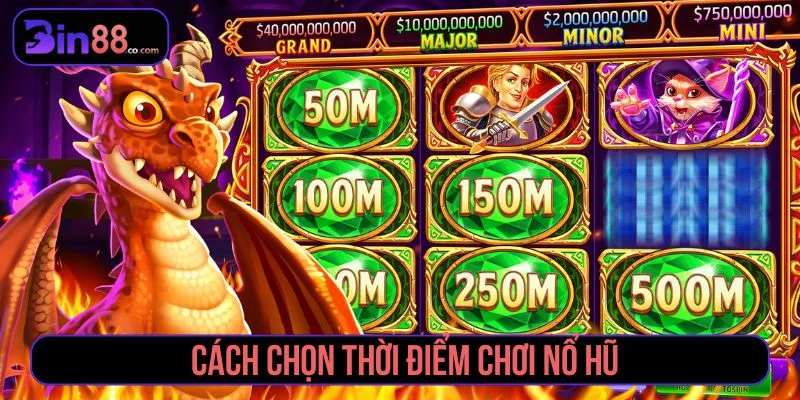 Cao thủ bật mí tuyệt chiêu chiến thuật chơi nổ hũ Nên chọn thời điểm chơi nổ hũ phù hợp