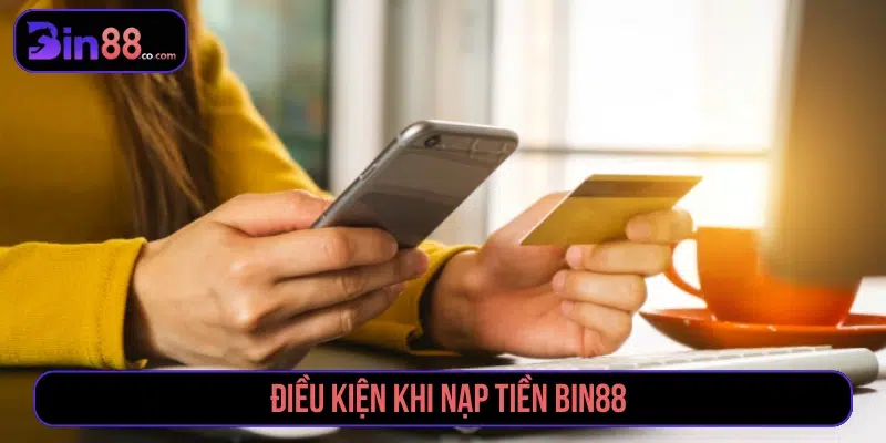 Hướng Dẫn Nạp Tiền Bin88 – Nhanh, An Toàn, Không Lỗi Điều kiện khi yêu cầu nạp Bin88