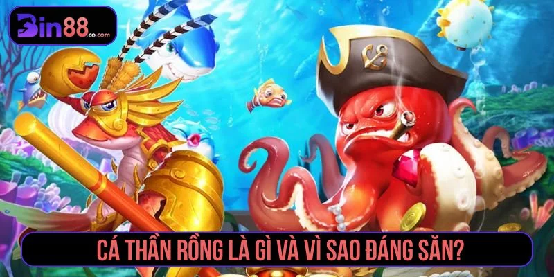 Săn Cá Thần Rồng – Game Bắn Cá Đổi Thưởng Hấp Dẫn Săn cá thần rồng sở hữu nhiều ưu điểm nổi bật