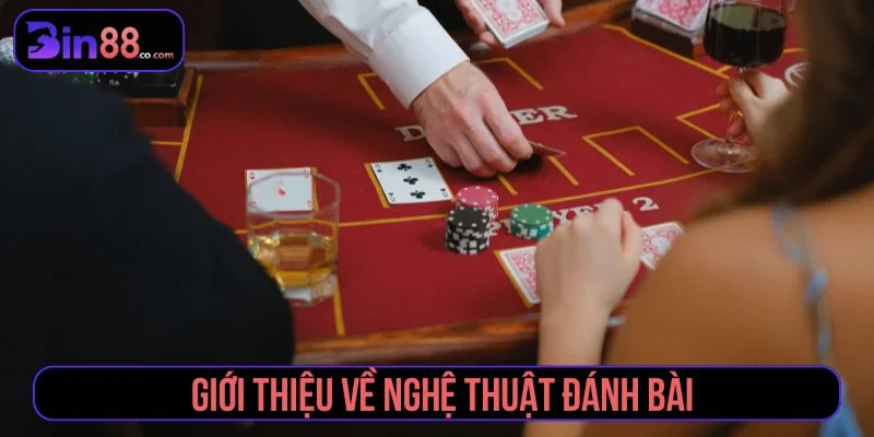 Tổng quan về nghệ thuật đánh bài