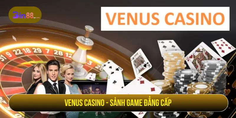 Venus Casino Tại BIN88 Đẳng Cấp, Thưởng Siêu Khủng Venus Casino - Sảnh game đẳng cấp