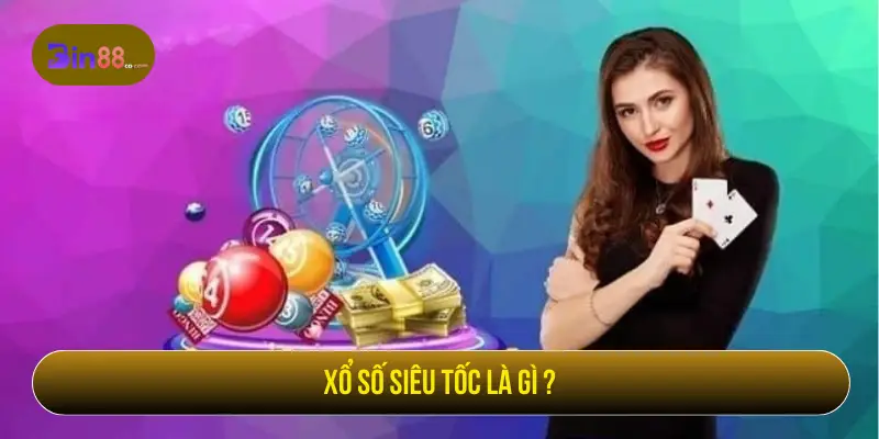 Xổ Số Siêu Tốc – Quay Nhanh, Thắng Lớn Mỗi Ngày Xổ số siêu tốc là gì?