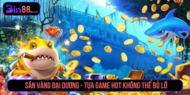 Top 5 Game Bắn Cá Siêu Thưởng Săn Boss Cực Đã Tại BIN88 Săn vàng đại dương - Tựa game hot không thể bỏ lỡ